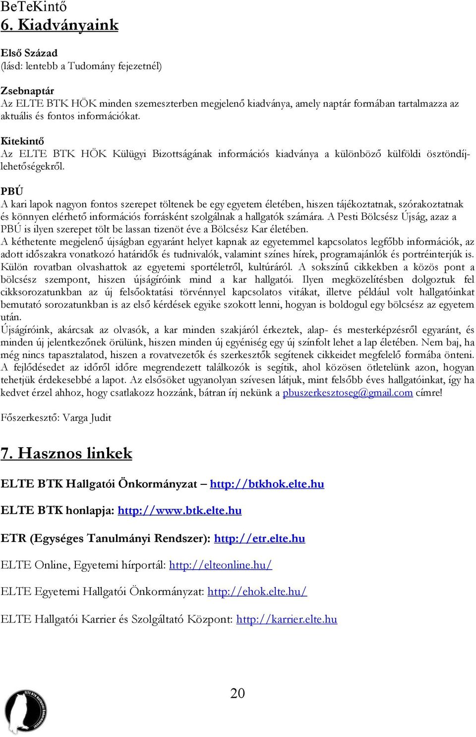 PBÚ A kari lapok nagyon fontos szerepet töltenek be egy egyetem életében, hiszen tájékoztatnak, szórakoztatnak és könnyen elérhető információs forrásként szolgálnak a hallgatók számára.