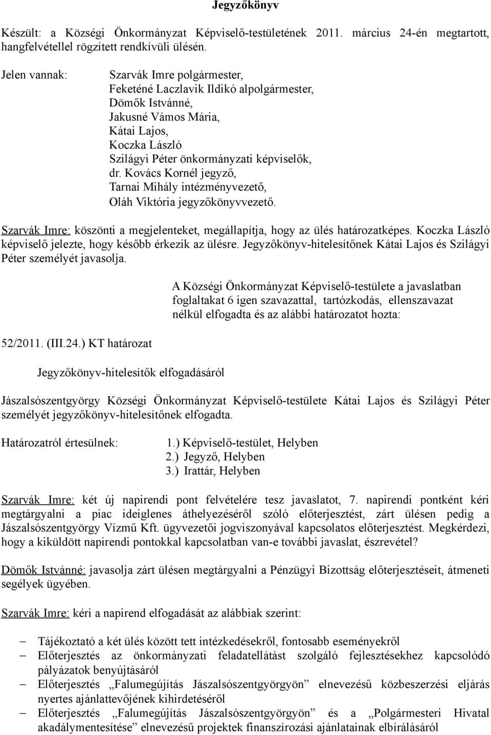 Kovács Kornél jegyző, Tarnai Mihály intézményvezető, Oláh Viktória jegyzőkönyvvezető. Szarvák Imre: köszönti a megjelenteket, megállapítja, hogy az ülés határozatképes.