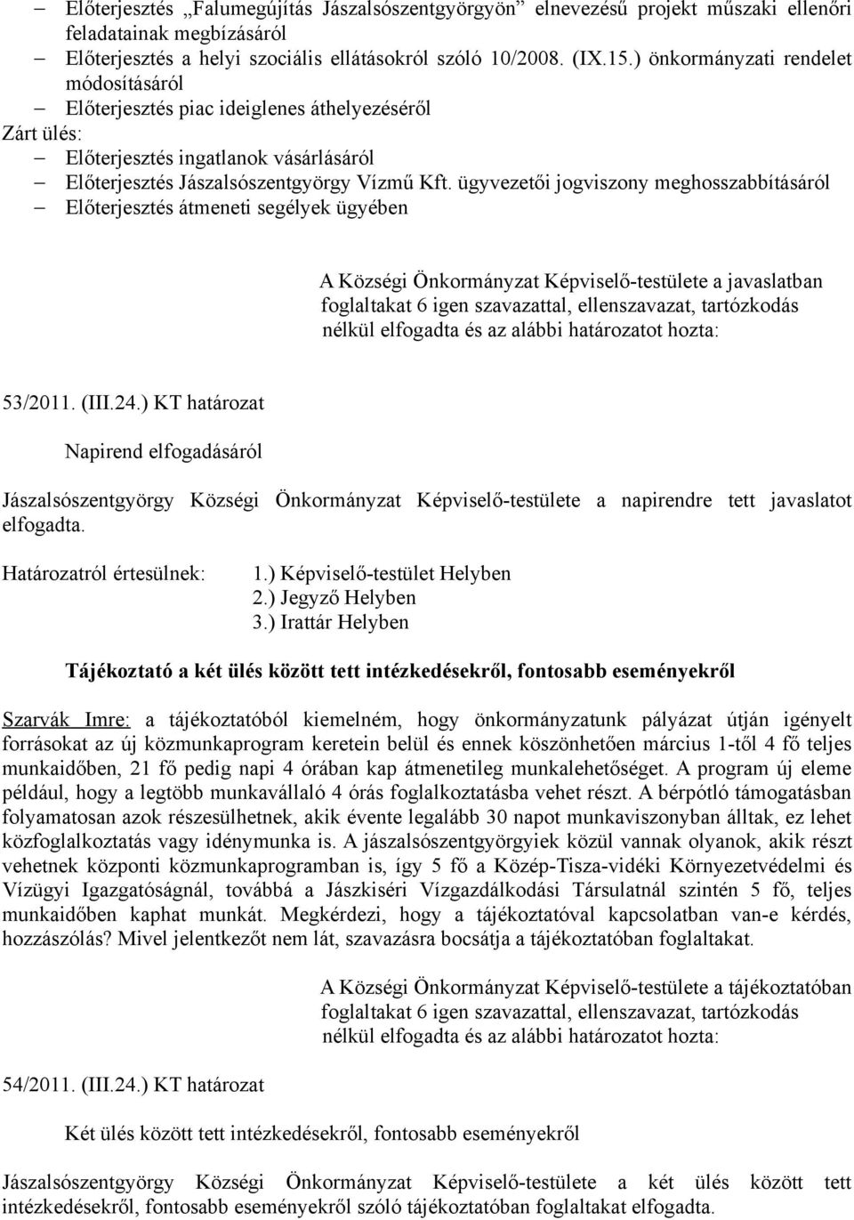 ügyvezetői jogviszony meghosszabbításáról Előterjesztés átmeneti segélyek ügyében A Községi Önkormányzat Képviselő-testülete a javaslatban foglaltakat 6 igen szavazattal, ellenszavazat, tartózkodás