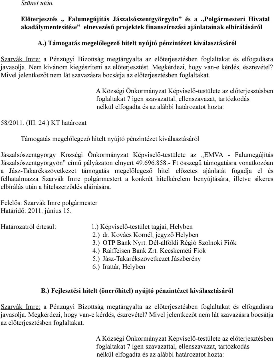 Nem kívánom kiegészíteni az előterjesztést. Megkérdezi, hogy van-e kérdés, észrevétel? Mivel jelentkezőt nem lát szavazásra bocsátja az előterjesztésben foglaltakat. 58/2011. (III. 24.