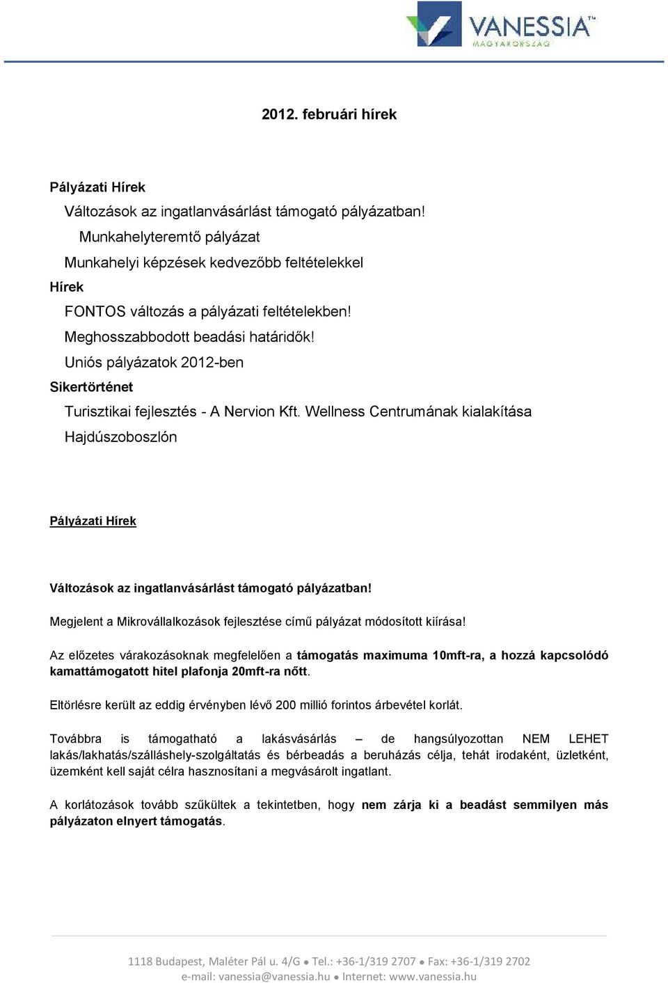 Uniós pályázatok 2012-ben Sikertörténet Turisztikai fejlesztés - A Nervion Kft. Wellness Centrumának kialakítása Hajdúszoboszlón Pályázati Hírek Változások az ingatlanvásárlást támogató pályázatban!