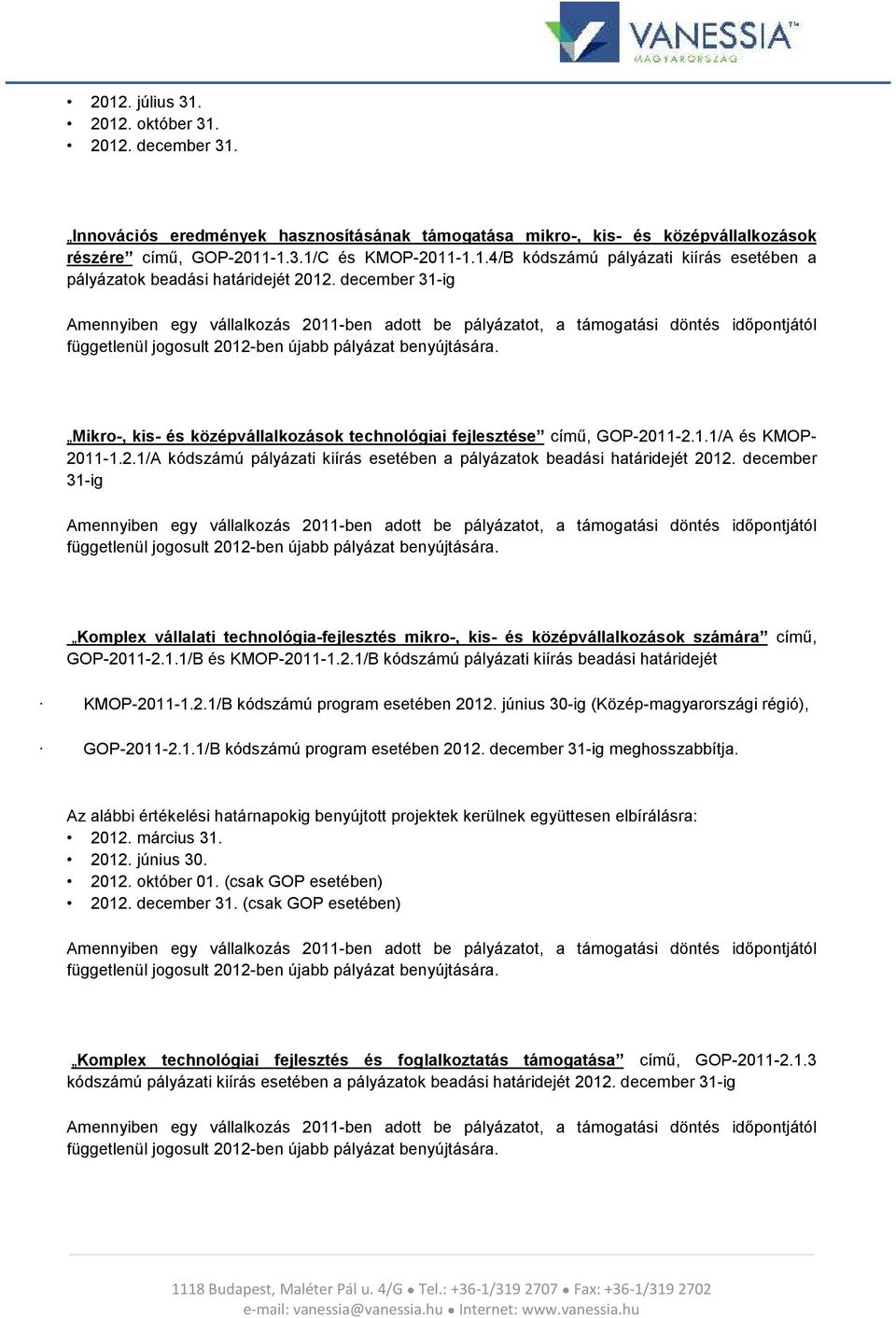 Mikro-, kis- és középvállalkozások technológiai fejlesztése című, GOP-2011-2.1.1/A és KMOP- 2011-1.2.1/A kódszámú pályázati kiírás esetében a pályázatok beadási határidejét 2012.