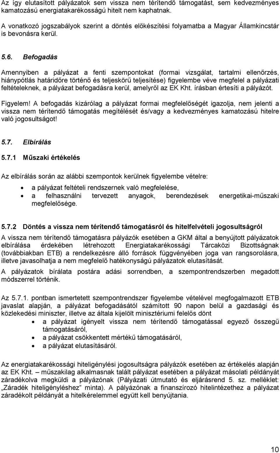 Befogadás Amennyiben a pályázat a fenti szempontokat (formai vizsgálat, tartalmi ellenőrzés, hiánypótlás határidőre történő és teljeskörű teljesítése) figyelembe véve megfelel a pályázati