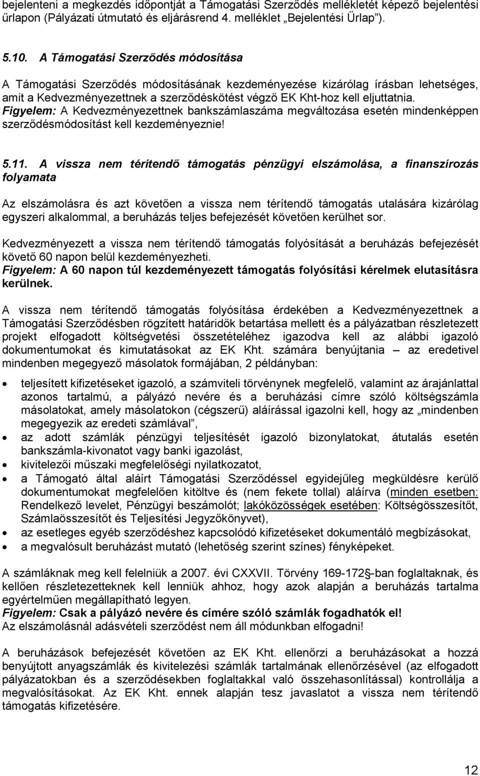 Figyelem: A Kedvezményezettnek bankszámlaszáma megváltozása esetén mindenképpen szerződésmódosítást kell kezdeményeznie! 5.11.
