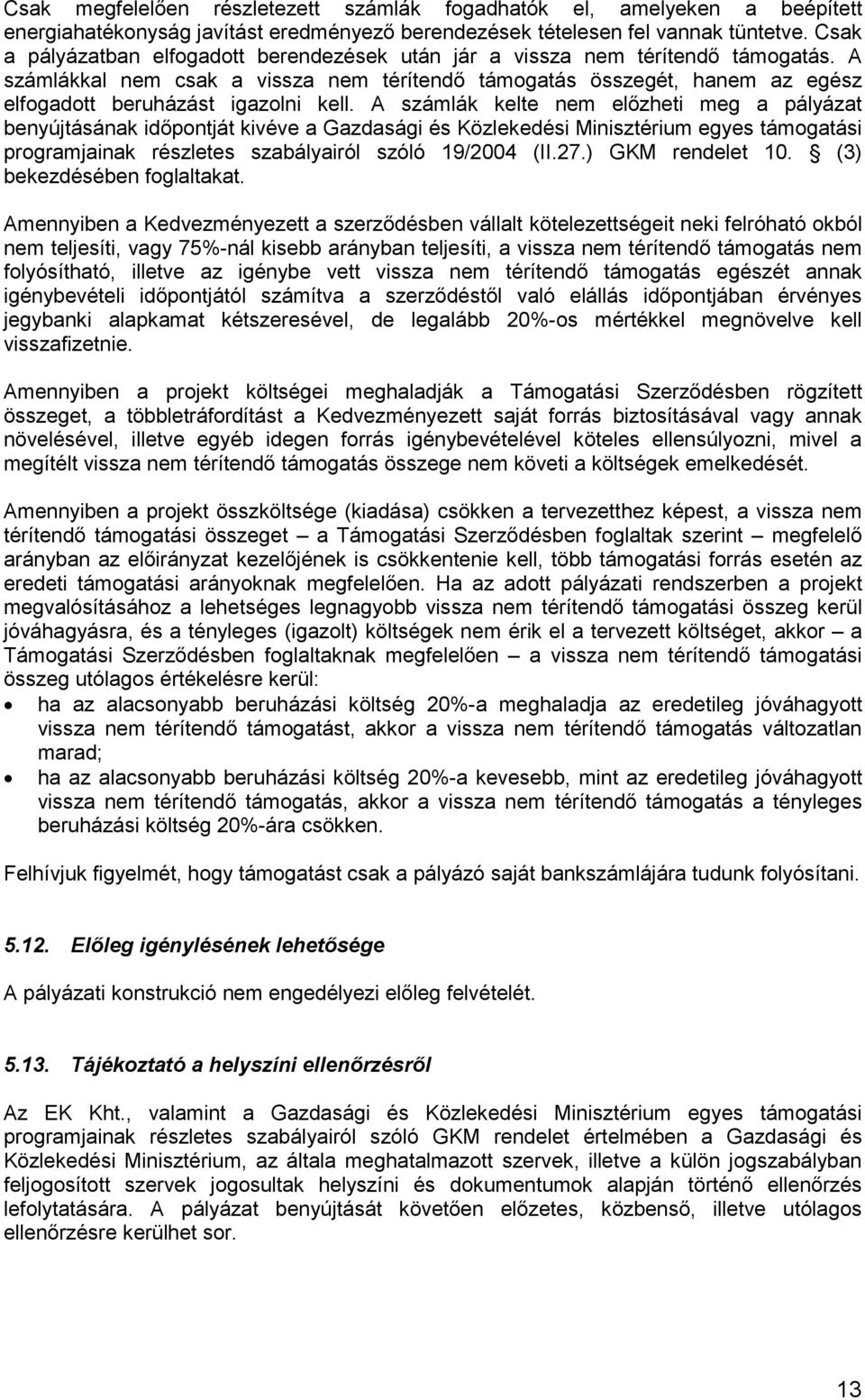 A számlákkal nem csak a vissza nem térítendő támogatás összegét, hanem az egész elfogadott beruházást igazolni kell.