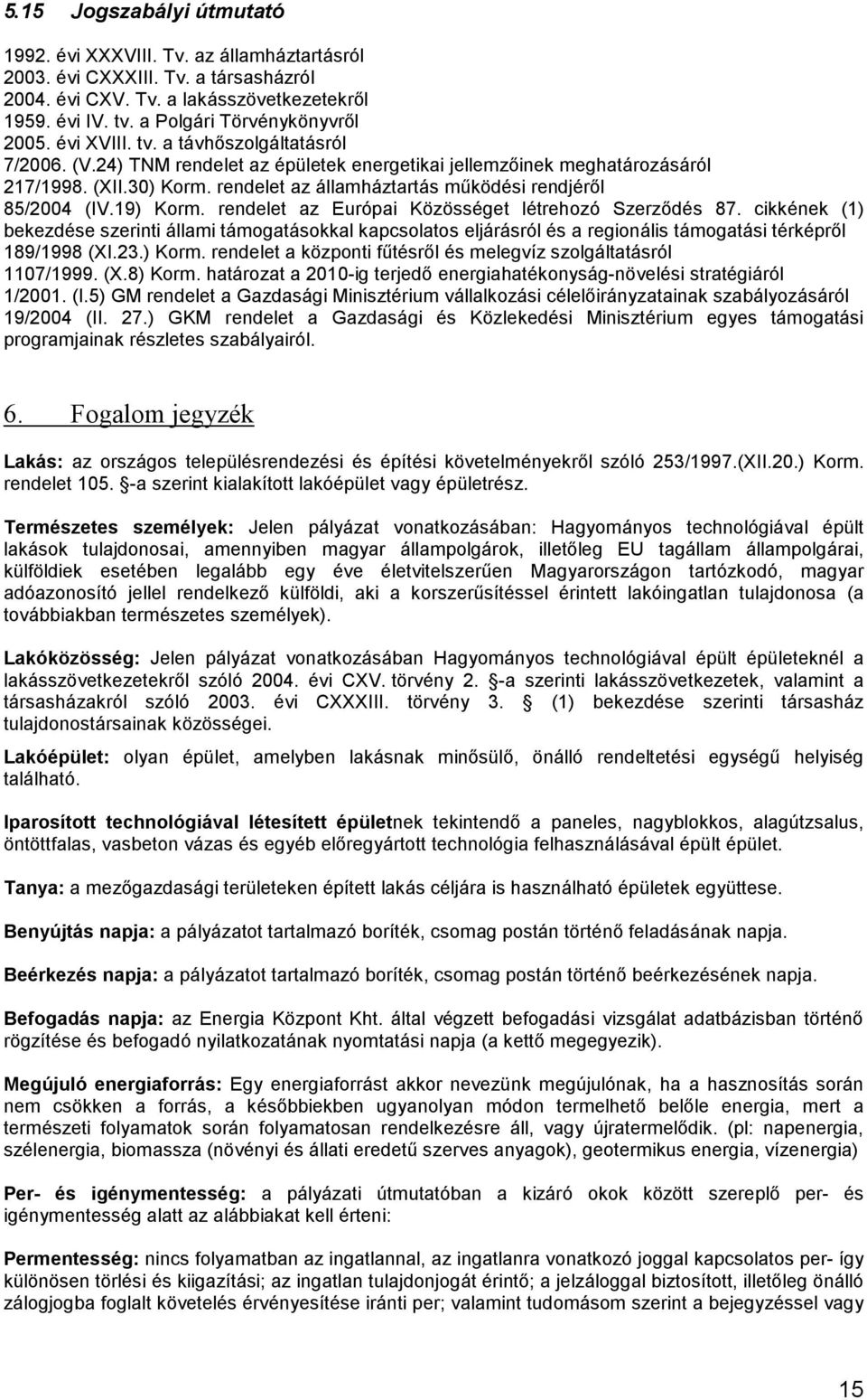 rendelet az államháztartás működési rendjéről 85/2004 (IV.19) Korm. rendelet az Európai Közösséget létrehozó Szerződés 87.