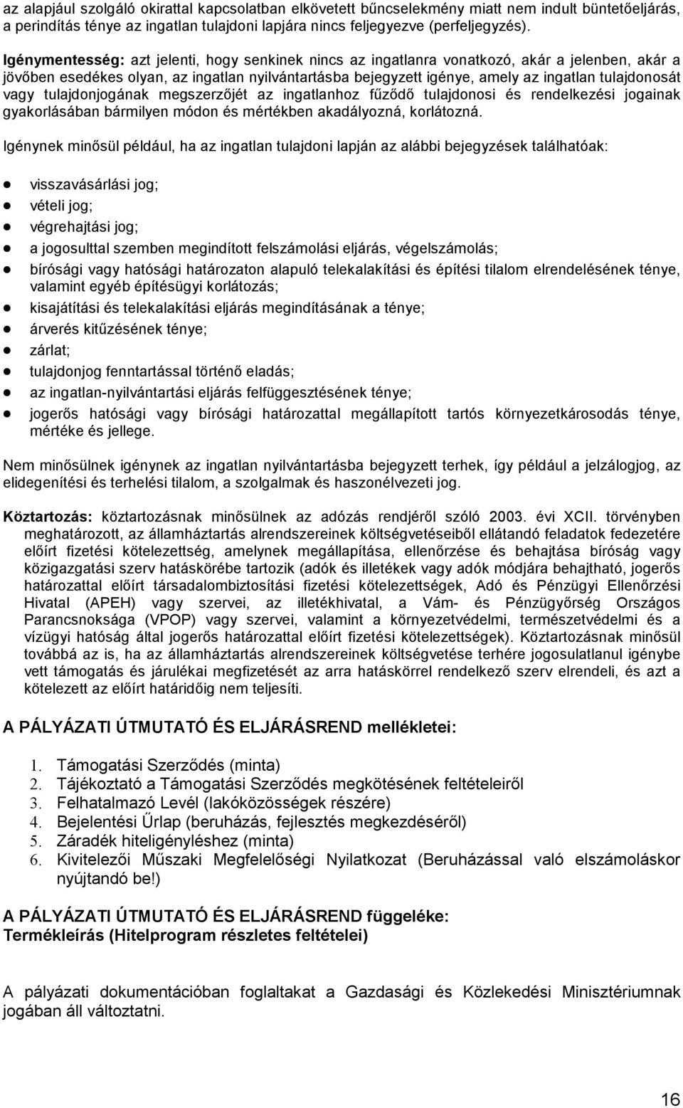 vagy tulajdonjogának megszerzőjét az ingatlanhoz fűződő tulajdonosi és rendelkezési jogainak gyakorlásában bármilyen módon és mértékben akadályozná, korlátozná.