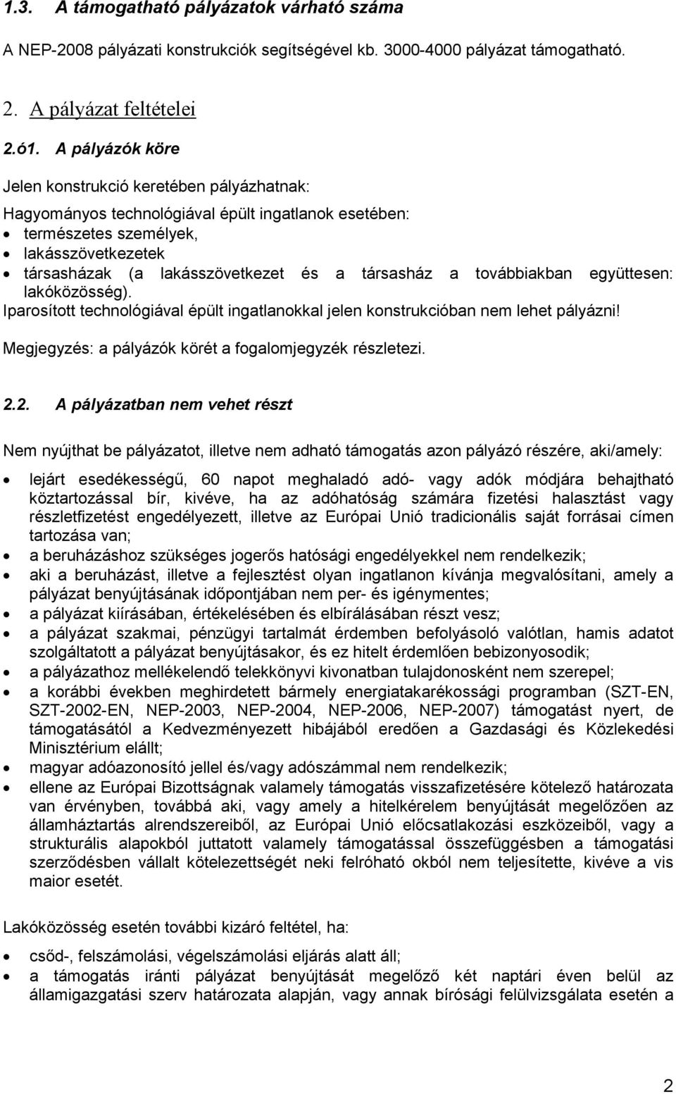társasház a továbbiakban együttesen: lakóközösség). Iparosított technológiával épült ingatlanokkal jelen konstrukcióban nem lehet pályázni! Megjegyzés: a pályázók körét a fogalomjegyzék részletezi. 2.