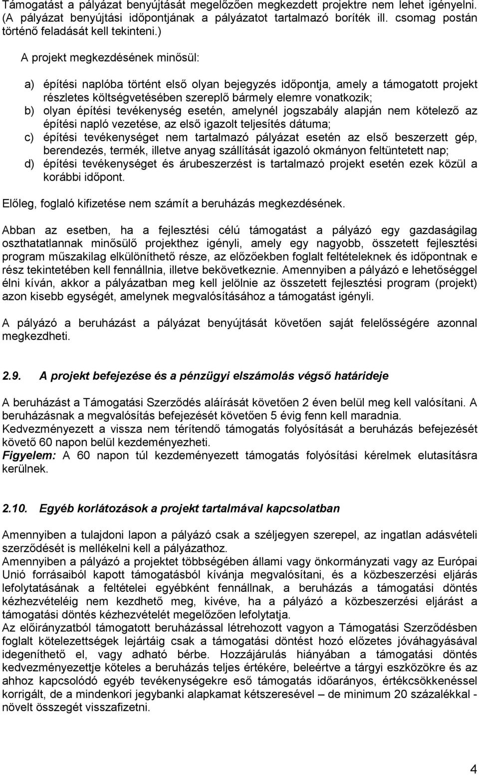 ) A projekt megkezdésének minősül: a) építési naplóba történt első olyan bejegyzés időpontja, amely a támogatott projekt részletes költségvetésében szereplő bármely elemre vonatkozik; b) olyan