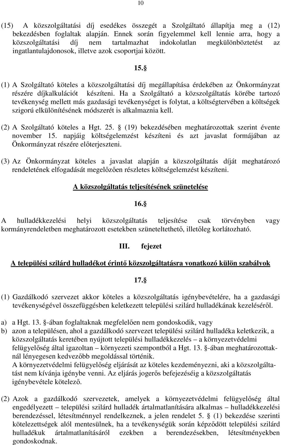 (1) A Szolgáltató köteles a közszolgáltatási díj megállapítása érdekében az Önkormányzat részére díjkalkulációt készíteni.