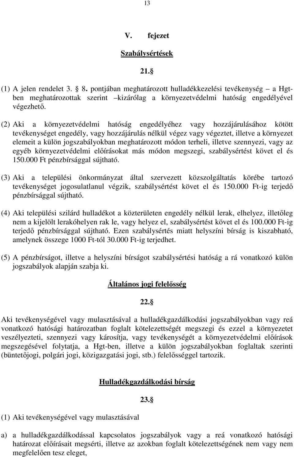 (2) Aki a környezetvédelmi hatóság engedélyéhez vagy hozzájárulásához kötött tevékenységet engedély, vagy hozzájárulás nélkül végez vagy végeztet, illetve a környezet elemeit a külön jogszabályokban