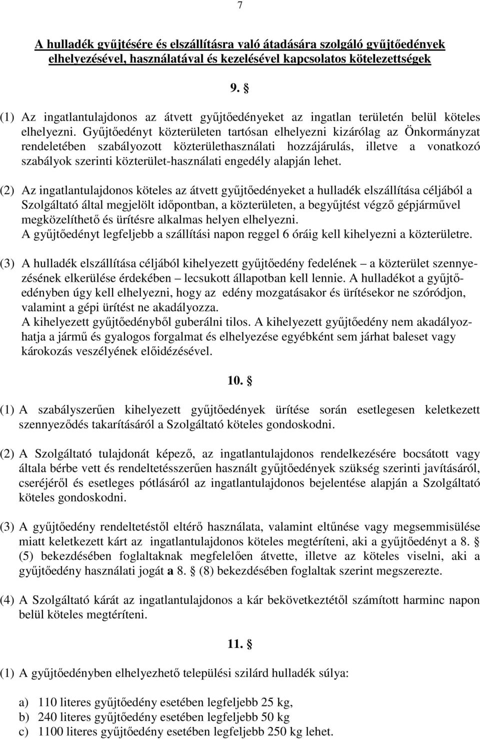 Győjtıedényt közterületen tartósan elhelyezni kizárólag az Önkormányzat rendeletében szabályozott közterülethasználati hozzájárulás, illetve a vonatkozó szabályok szerinti közterület-használati