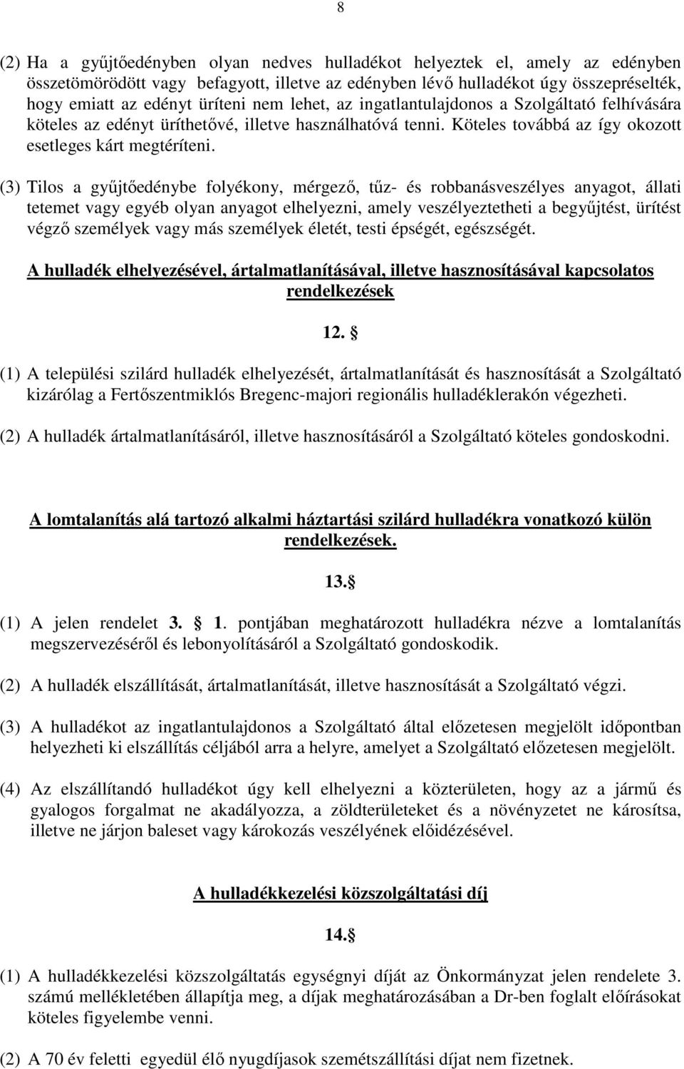 (3) Tilos a győjtıedénybe folyékony, mérgezı, tőz- és robbanásveszélyes anyagot, állati tetemet vagy egyéb olyan anyagot elhelyezni, amely veszélyeztetheti a begyőjtést, ürítést végzı személyek vagy