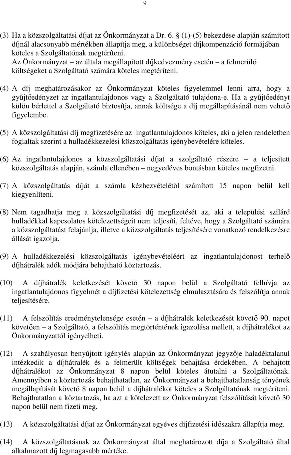 Az Önkormányzat az általa megállapított díjkedvezmény esetén a felmerülı költségeket a Szolgáltató számára köteles megtéríteni.