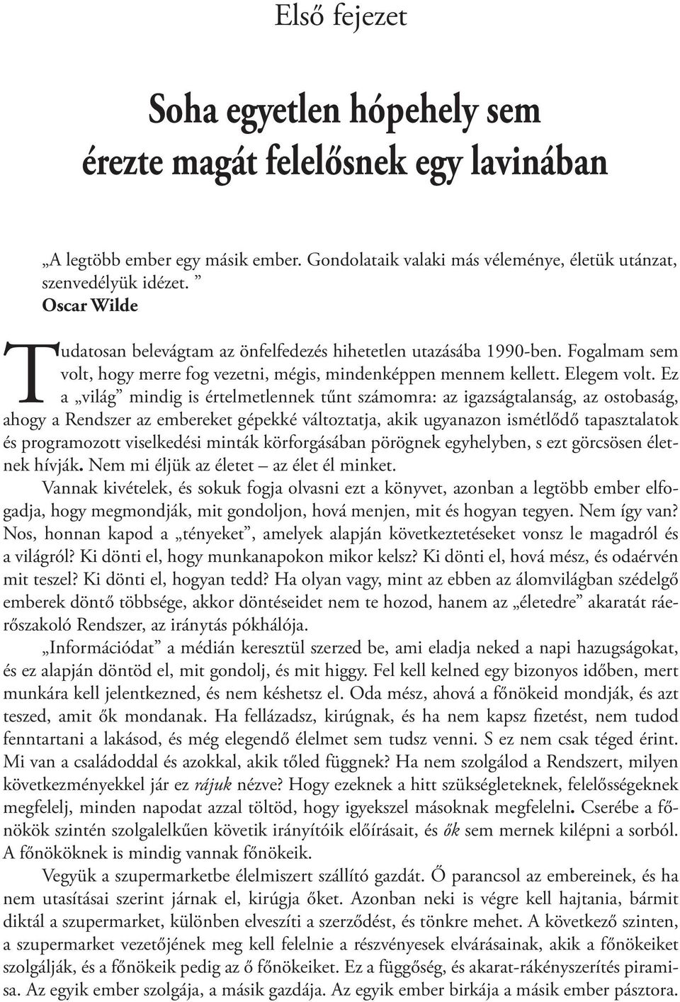 Ez a világ mindig is értelmetlennek tűnt számomra: az igazságtalanság, az ostobaság, ahogy a Rendszer az embereket gépekké változtatja, akik ugyanazon ismétlődő tapasztalatok és programozott