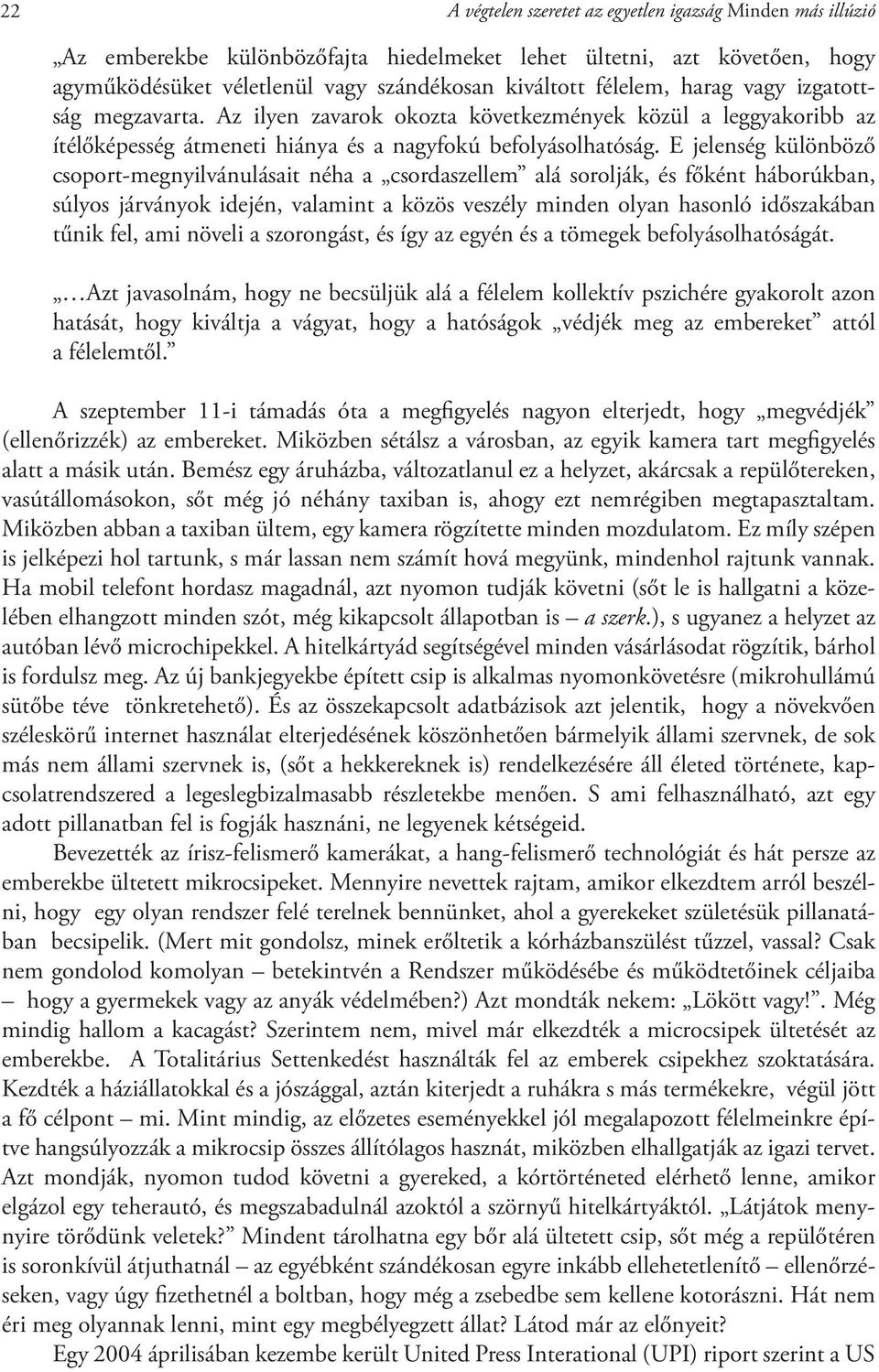 E jelenség különböző csoport-megnyilvánulásait néha a csordaszellem alá sorolják, és főként háborúkban, súlyos járványok idején, valamint a közös veszély minden olyan hasonló időszakában tűnik fel,