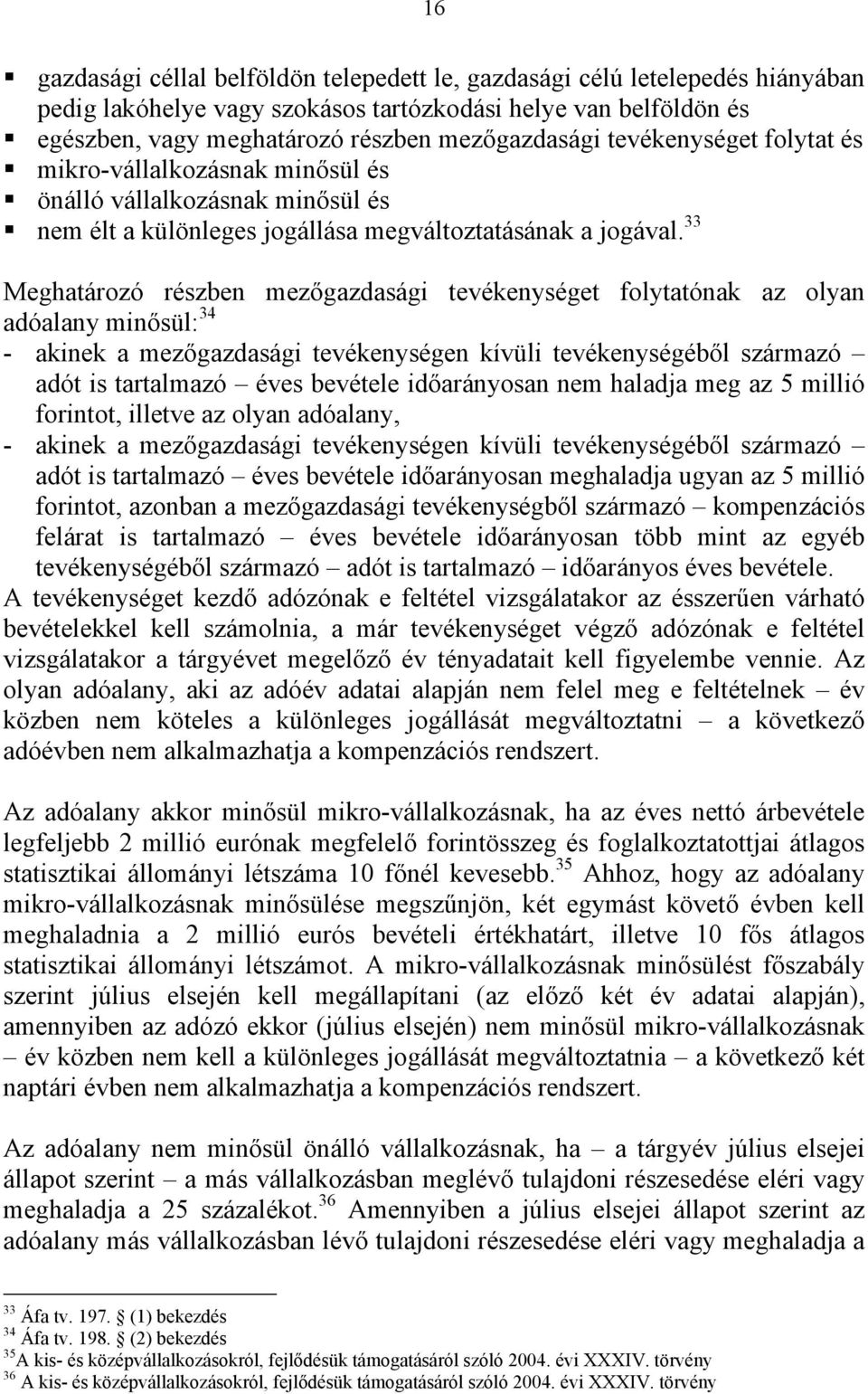 33 Meghatározó részben mezőgazdasági tevékenységet folytatónak az olyan adóalany minősül: 34 - akinek a mezőgazdasági tevékenységen kívüli tevékenységéből származó adót is tartalmazó éves bevétele