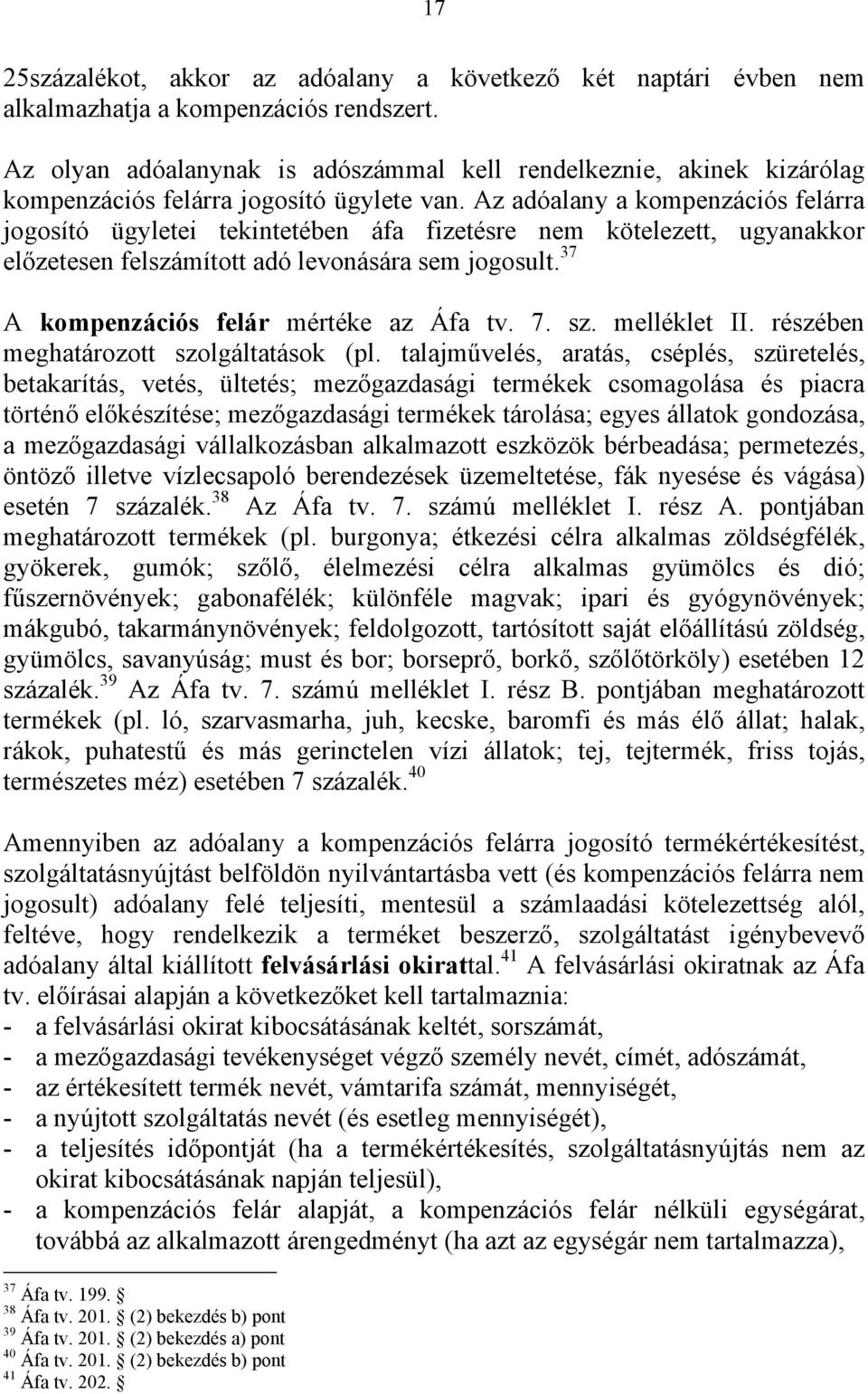 Az adóalany a kompenzációs felárra jogosító ügyletei tekintetében áfa fizetésre nem kötelezett, ugyanakkor előzetesen felszámított adó levonására sem jogosult.