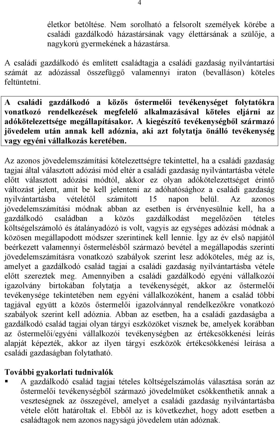 A családi gazdálkodó a közös őstermelői tevékenységet folytatókra vonatkozó rendelkezések megfelelő alkalmazásával köteles eljárni az adókötelezettsége megállapításakor.