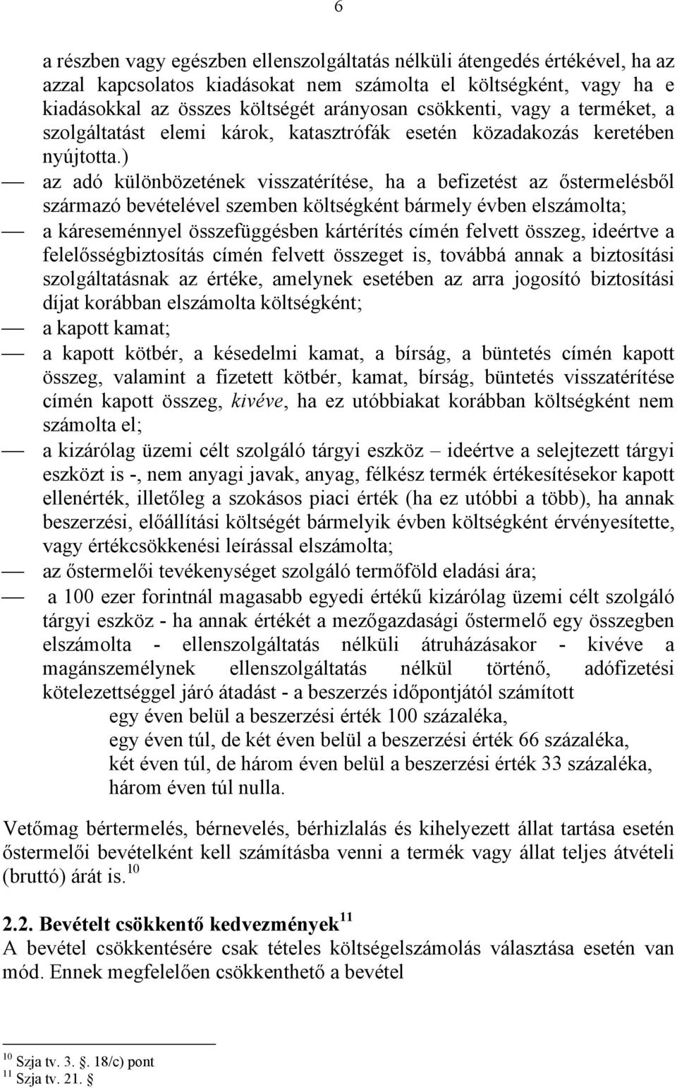 ) az adó különbözetének visszatérítése, ha a befizetést az őstermelésből származó bevételével szemben költségként bármely évben elszámolta; a káreseménnyel összefüggésben kártérítés címén felvett