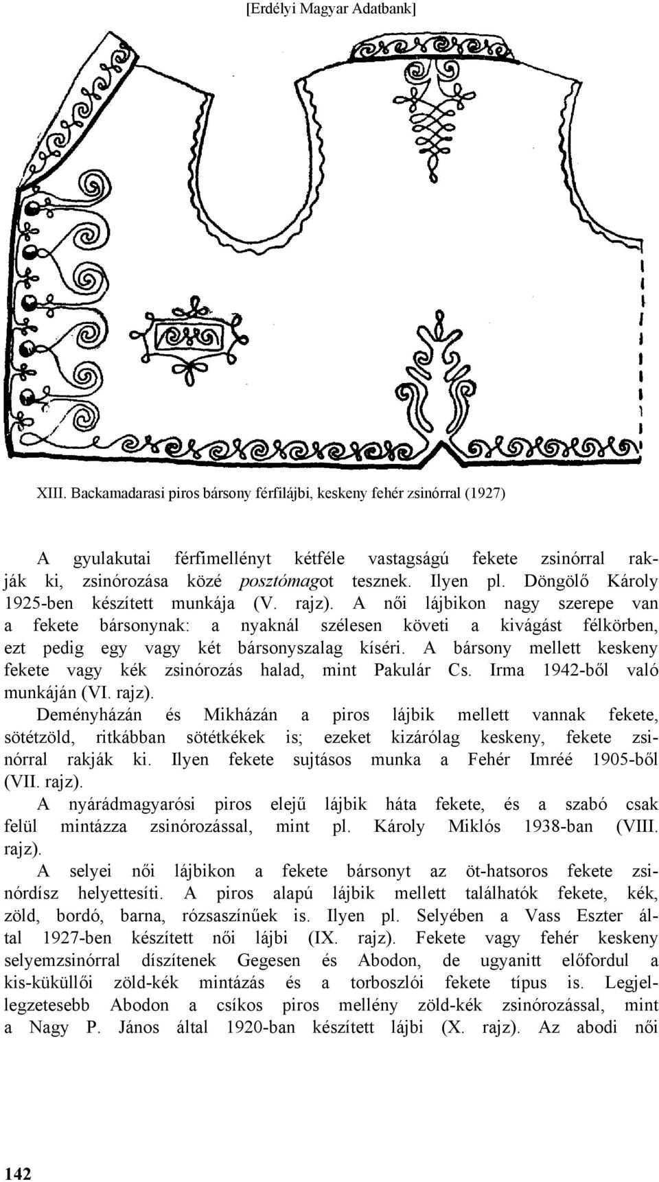 A bársony mellett keskeny fekete vagy kék zsinórozás halad, mint Pakulár Cs. Irma 1942-ből való munkáján (VI. rajz).