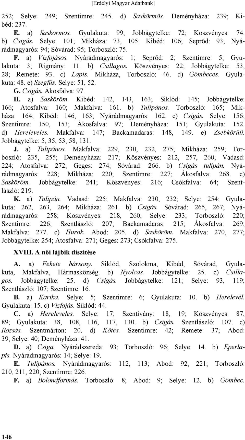 b) Csillagos. Köszvényes: 22; Jobbágytelke: 53, 28; Remete: 93. c) Lapis. Mikháza, Torboszló: 46. d) Gömbeces. Gyulakuta: 48. e) Szegfűs. Selye: 51, 52. G. Csigás. Ákosfalva: 97. H. a) Sasköröm.