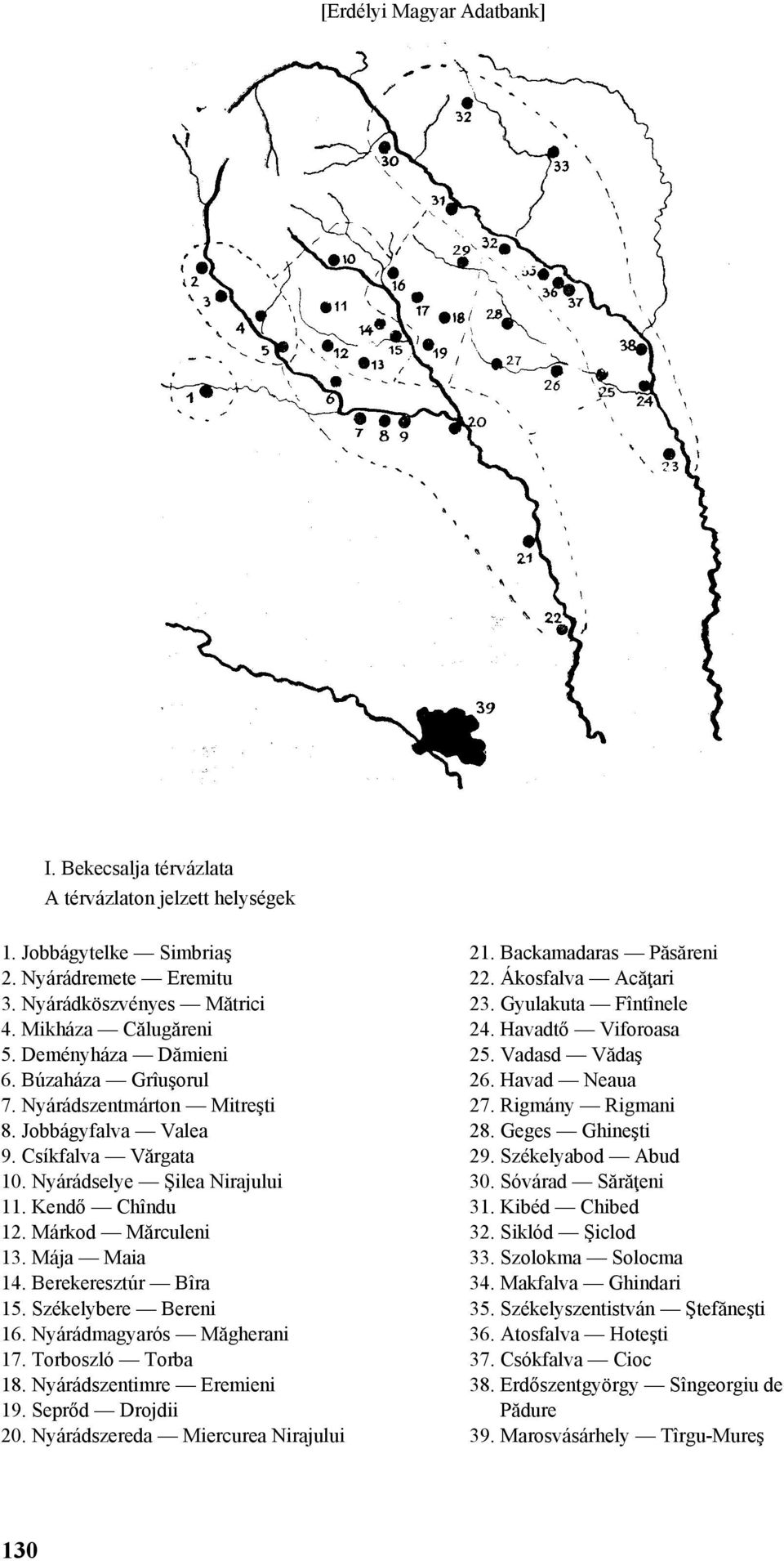 Berekeresztúr Bîra 15. Székelybere Bereni 16. Nyárádmagyarós Măgherani 17. Torboszló Torba 18. Nyárádszentimre Eremieni 19. Seprőd Drojdii 20. Nyárádszereda Miercurea Nirajului 21.