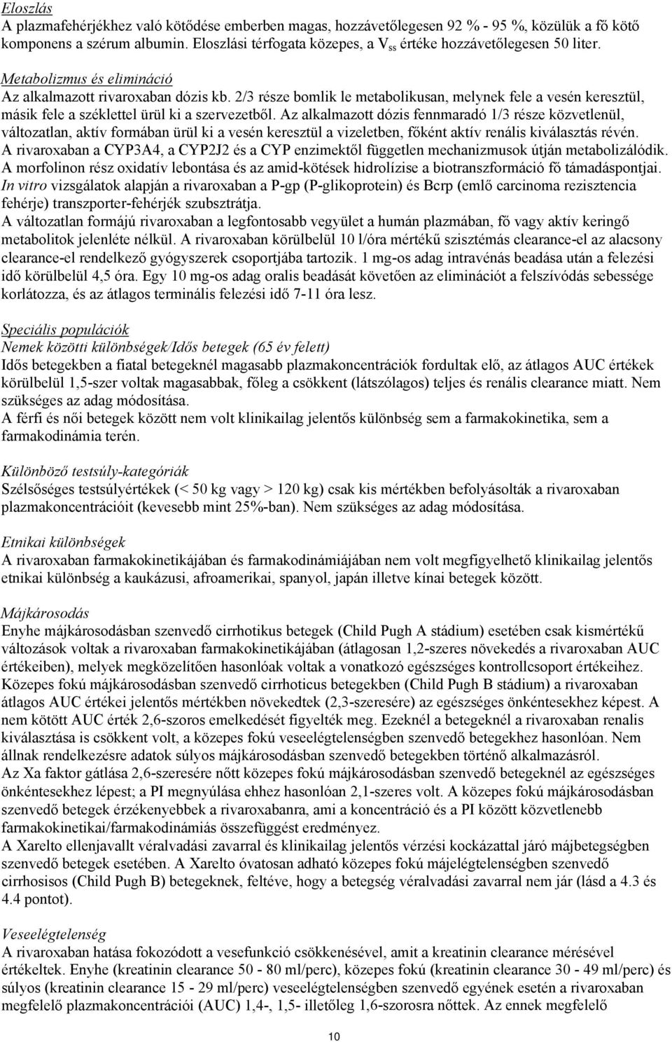 2/3 része bomlik le metabolikusan, melynek fele a vesén keresztül, másik fele a széklettel ürül ki a szervezetből.