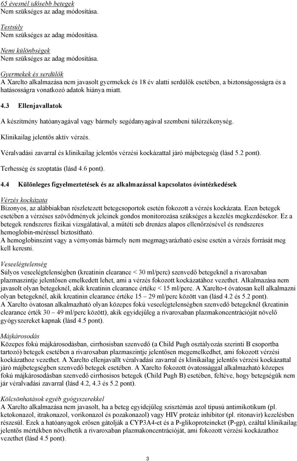 3 Ellenjavallatok A készítmény hatóanyagával vagy bármely segédanyagával szembeni túlérzékenység. Klinikailag jelentős aktív vérzés.