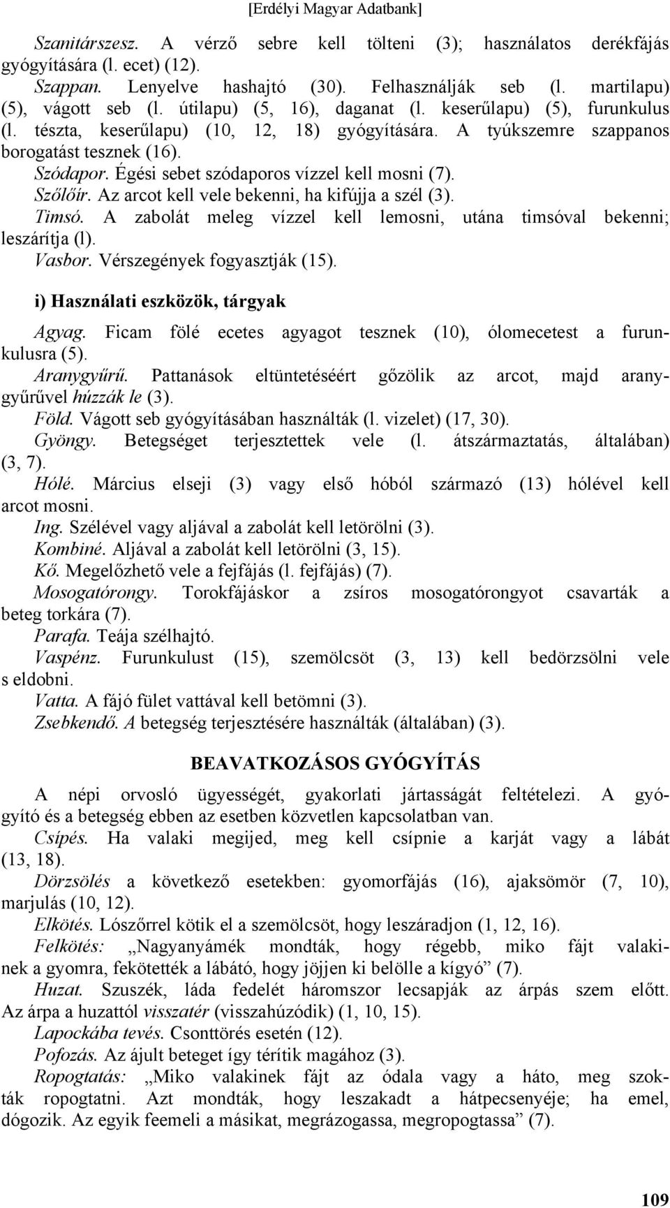 Égési sebet szódaporos vízzel kell mosni (7). Szőlőír. Az arcot kell vele bekenni, ha kifújja a szél (3). Timsó. A zabolát meleg vízzel kell lemosni, utána timsóval bekenni; leszárítja (l). Vasbor.