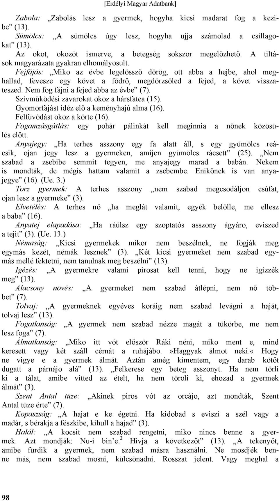 Nem fog fájni a fejed abba az évbe (7). Szívműködési zavarokat okoz a hársfatea (15). Gyomorfájást idéz elő a keményhajú alma (16). Felfúvódást okoz a körte (16).