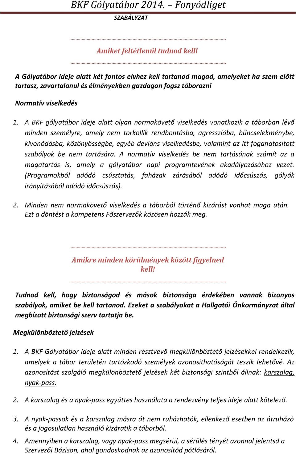 A BKF gólyatábor ideje alatt olyan normakövető viselkedés vonatkozik a táborban lévő minden személyre, amely nem torkollik rendbontásba, agresszióba, bűncselekménybe, kivonódásba, közönyösségbe,
