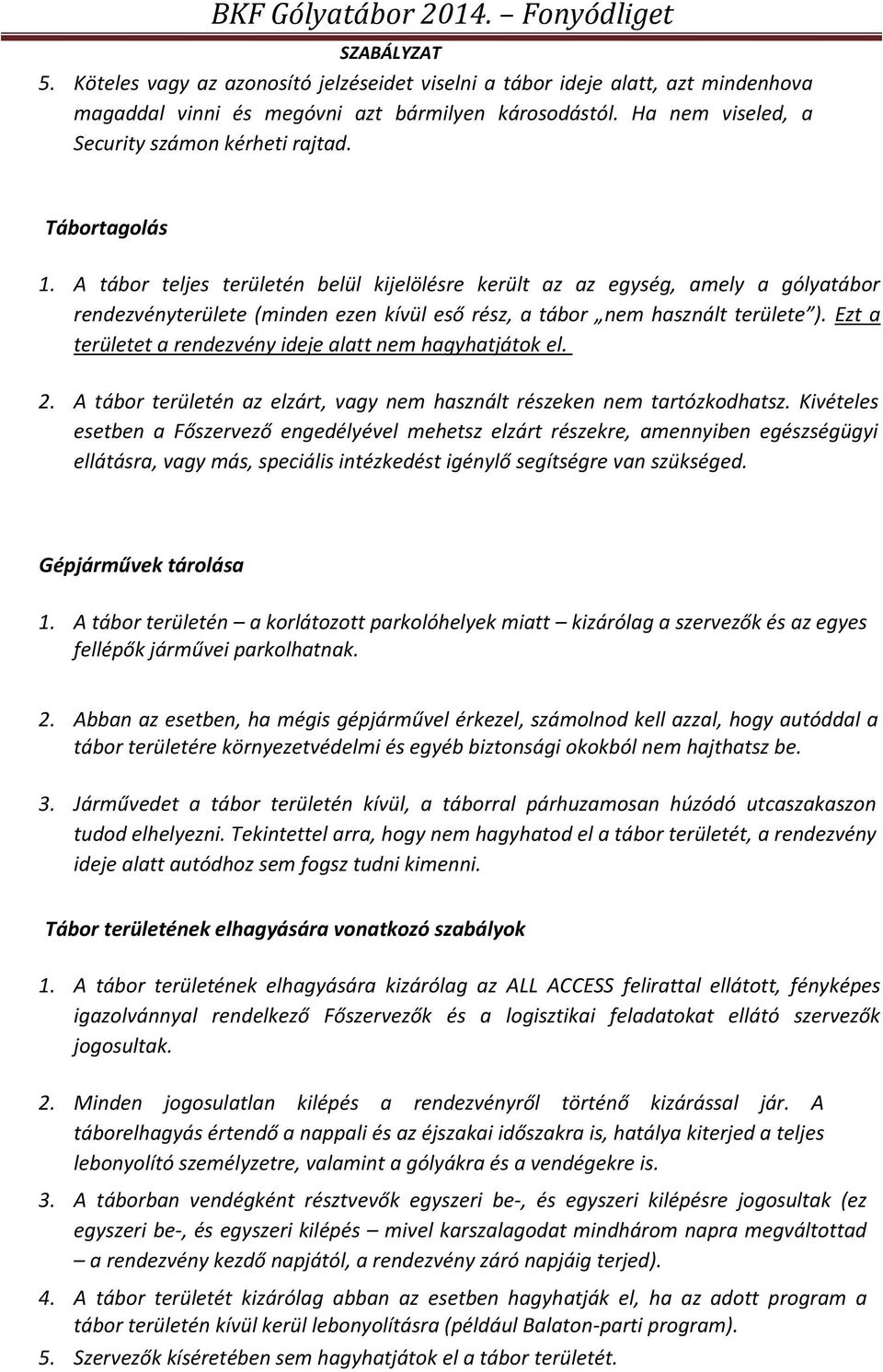 Ezt a területet a rendezvény ideje alatt nem hagyhatjátok el. 2. A tábor területén az elzárt, vagy nem használt részeken nem tartózkodhatsz.