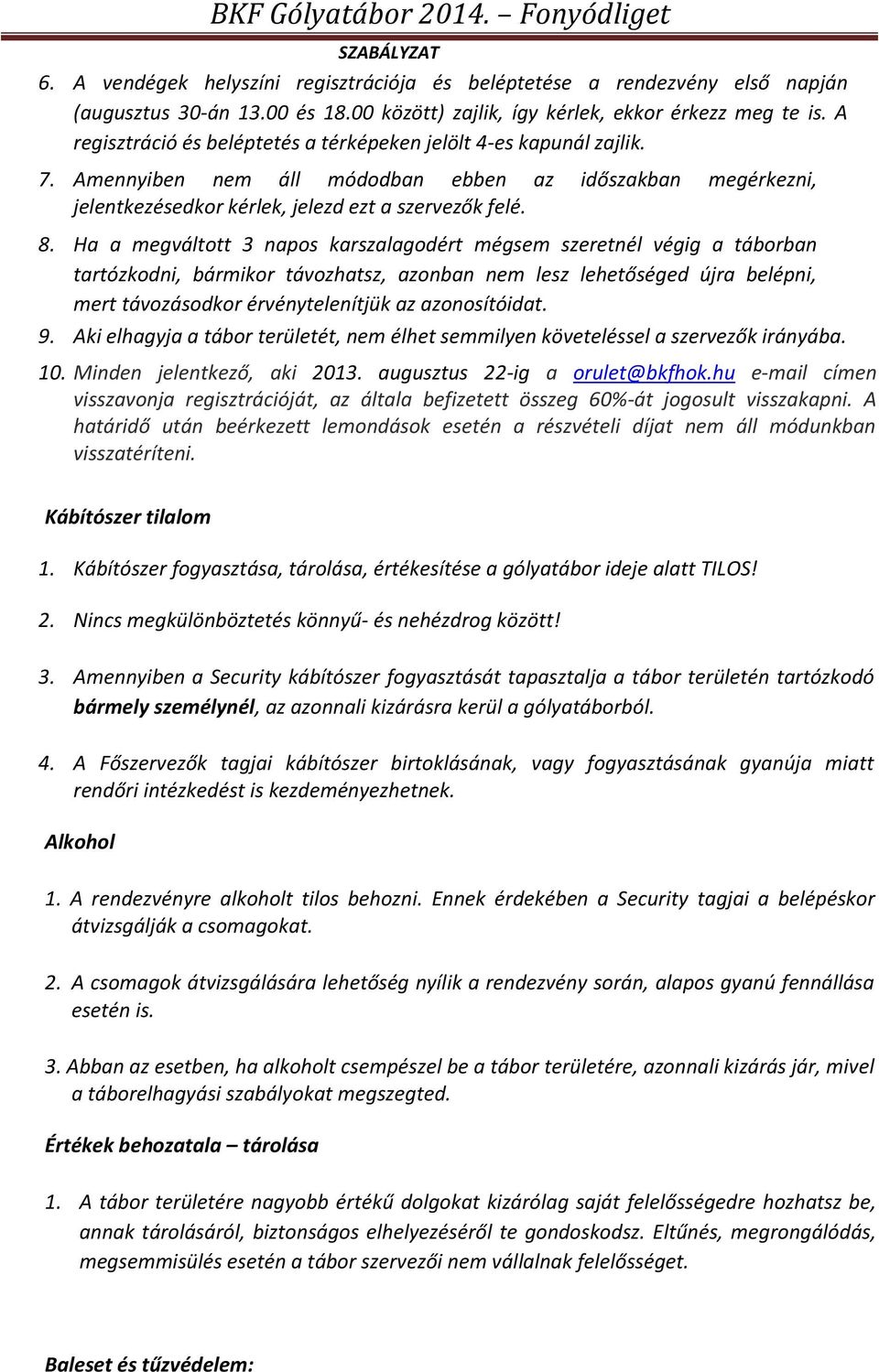 Ha a megváltott 3 napos karszalagodért mégsem szeretnél végig a táborban tartózkodni, bármikor távozhatsz, azonban nem lesz lehetőséged újra belépni, mert távozásodkor érvénytelenítjük az