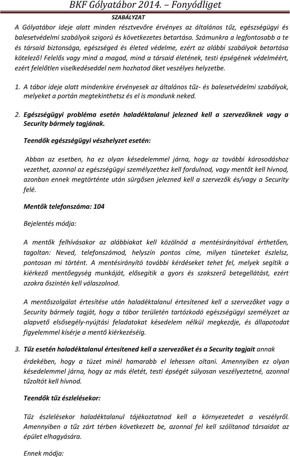 Felelős vagy mind a magad, mind a társaid életének, testi épségének védelméért, ezért felelőtlen viselkedéseddel nem hozhatod őket veszélyes helyzetbe. 1.