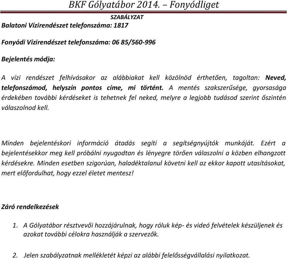 Minden bejelentéskori információ átadás segíti a segítségnyújtók munkáját. Ezért a bejelentésekkor meg kell próbálni nyugodtan és lényegre törően válaszolni a közben elhangzott kérdésekre.