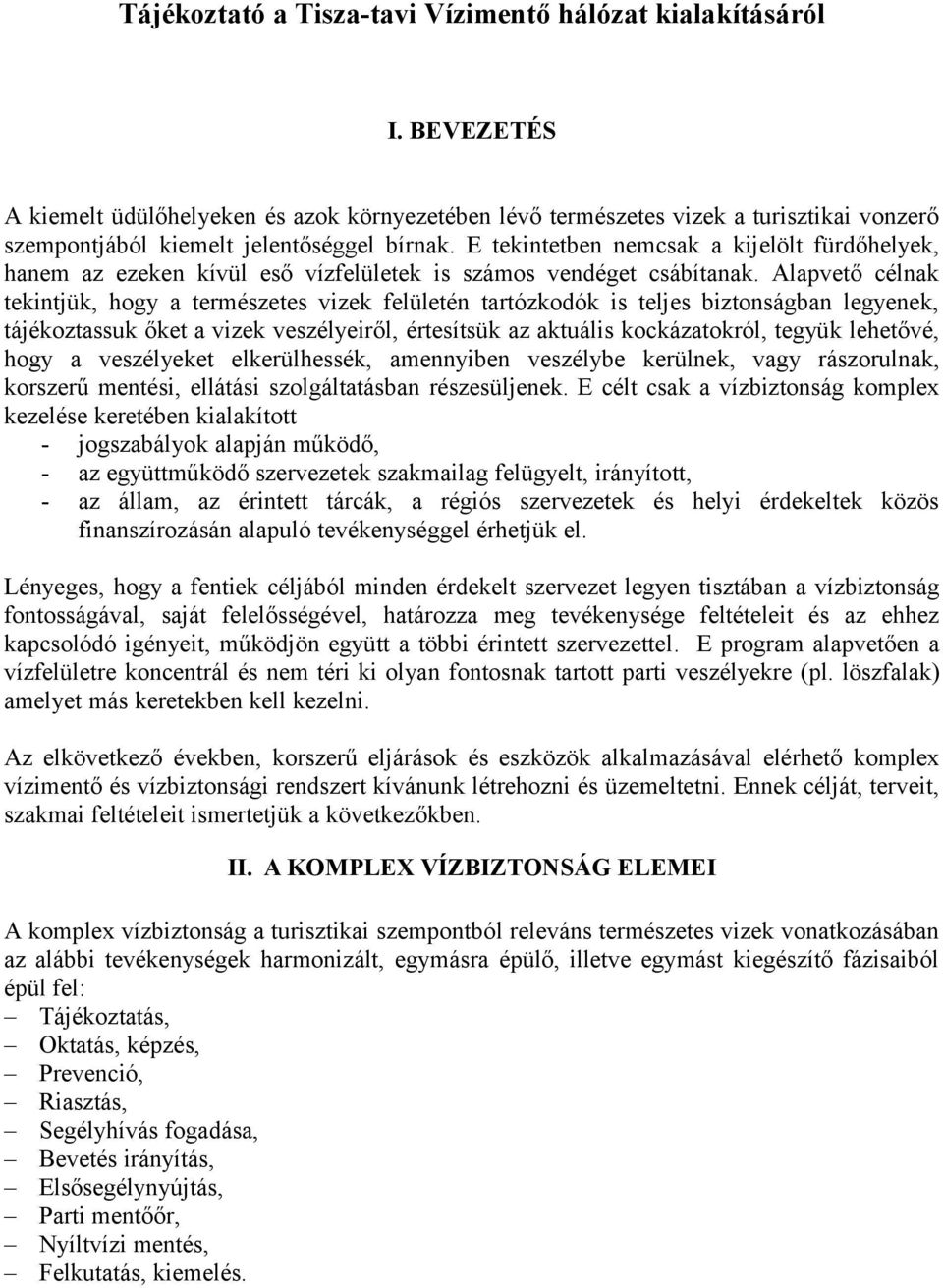 E tekintetben nemcsak a kijelölt fürdőhelyek, hanem az ezeken kívül eső vízfelületek is számos vendéget csábítanak.