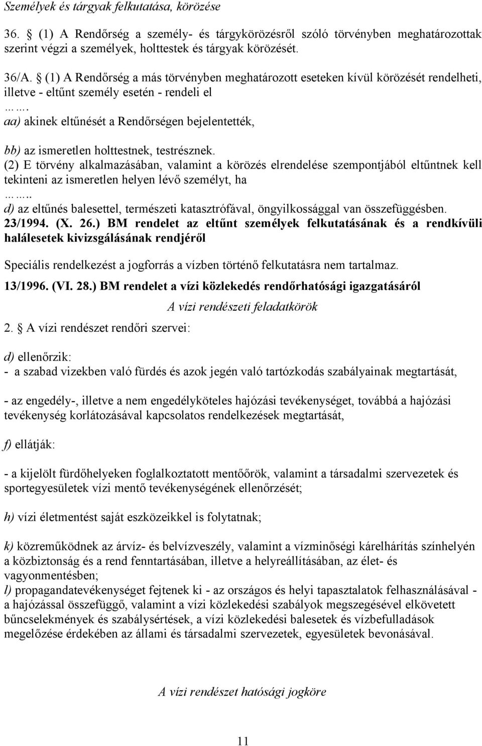 aa) akinek eltűnését a Rendőrségen bejelentették, bb) az ismeretlen holttestnek, testrésznek.