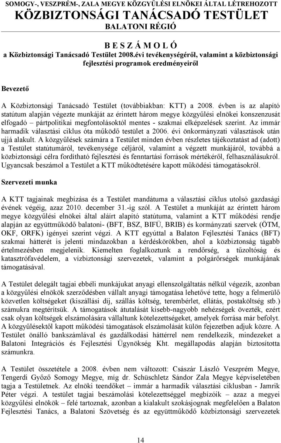 évben is az alapító statútum alapján végezte munkáját az érintett három megye közgyűlési elnökei konszenzusát elfogadó pártpolitikai megfontolásoktól mentes - szakmai elképzelések szerint.