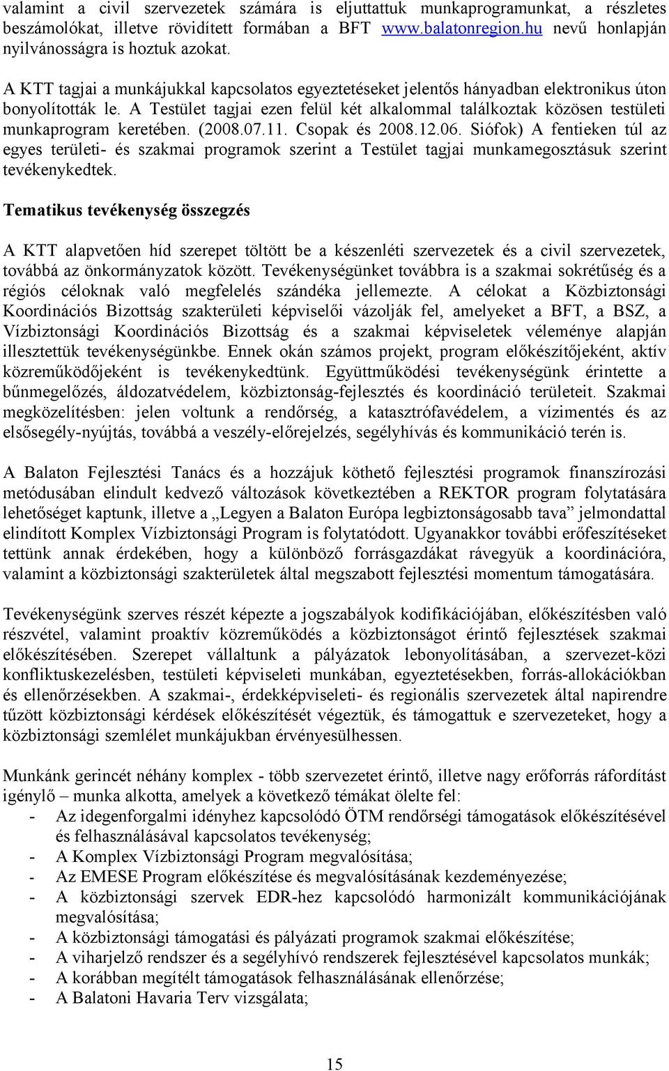 A Testület tagjai ezen felül két alkalommal találkoztak közösen testületi munkaprogram keretében. (2008.07.11. Csopak és 2008.12.06.