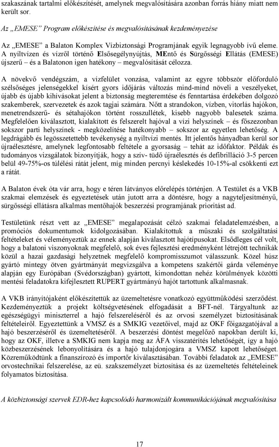 A nyíltvízen és vízről történő Elsősegélynyújtás, MEntő és Sürgősségi Ellátás (EMESE) újszerű és a Balatonon igen hatékony megvalósítását célozza.