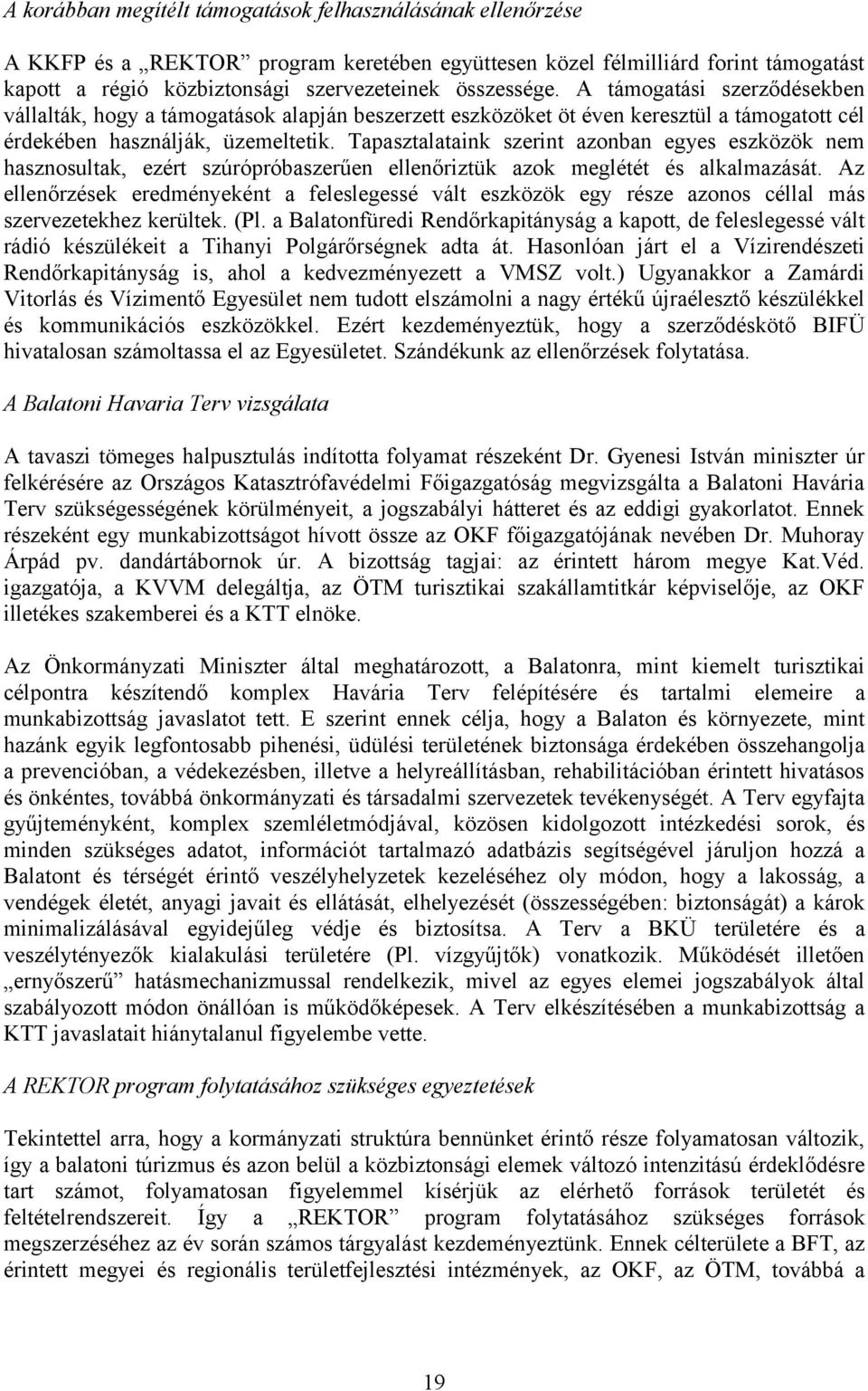 Tapasztalataink szerint azonban egyes eszközök nem hasznosultak, ezért szúrópróbaszerűen ellenőriztük azok meglétét és alkalmazását.