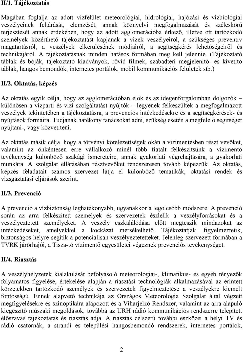 veszélyek elkerülésének módjairól, a segítségkérés lehetőségeiről és technikájáról. A tájékoztatásnak minden hatásos formában meg kell jelennie.