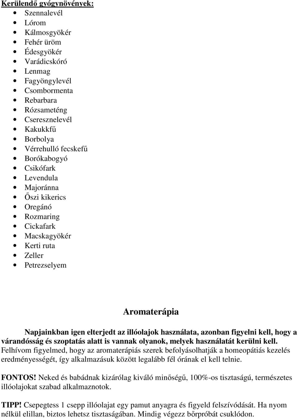 azonban figyelni kell, hogy a várandósság és szoptatás alatt is vannak olyanok, melyek használatát kerülni kell.