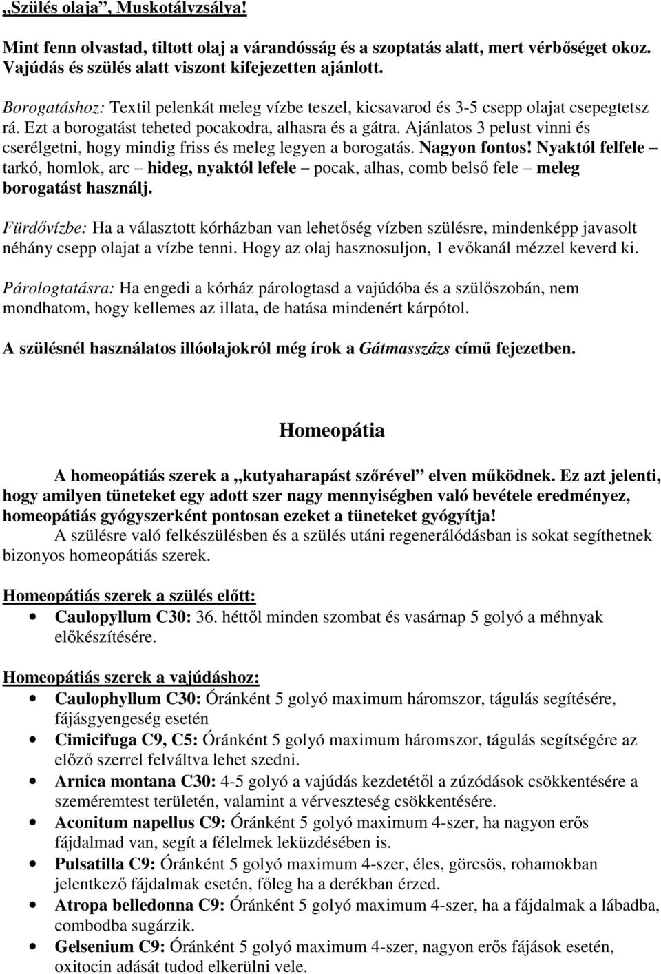 Ajánlatos 3 pelust vinni és cserélgetni, hogy mindig friss és meleg legyen a borogatás. Nagyon fontos!