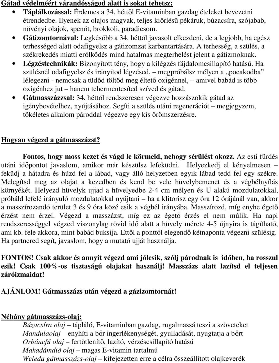 héttől javasolt elkezdeni, de a legjobb, ha egész terhességed alatt odafigyelsz a gátizomzat karbantartására.