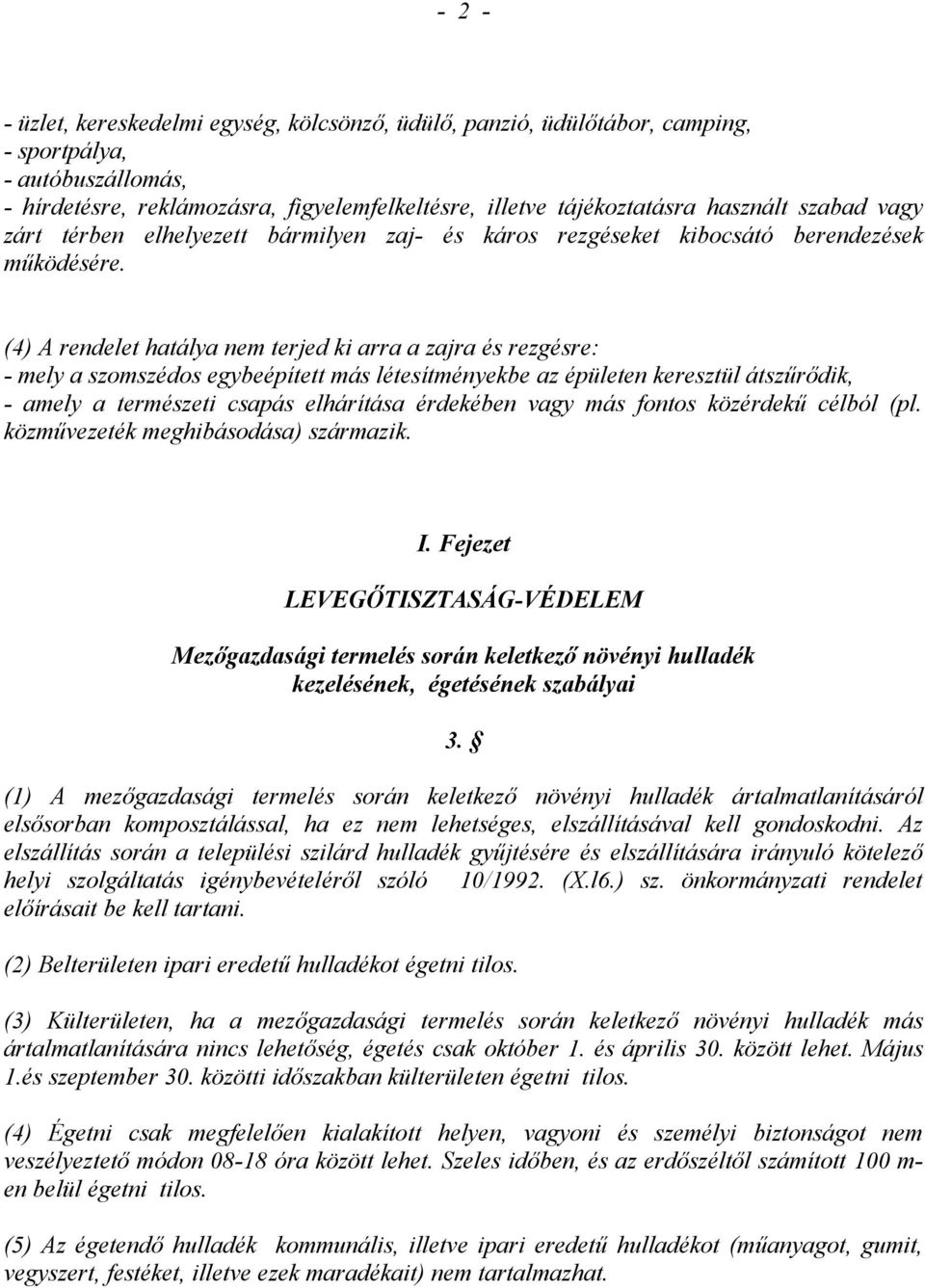 (4) A rendelet hatálya nem terjed ki arra a zajra és rezgésre: - mely a szomszédos egybeépített más létesítményekbe az épületen keresztül átszűrődik, - amely a természeti csapás elhárítása érdekében