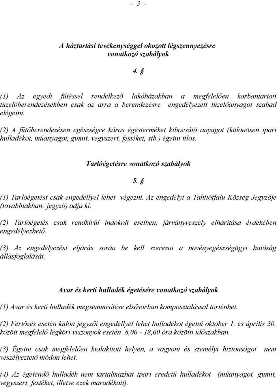 (2) A fűtőberendezésen egészségre káros égésterméket kibocsátó anyagot (különösen ipari hulladékot, műanyagot, gumit, vegyszert, festéket, stb.) égetni tilos. Tarlóégetésre vonatkozó szabályok 5.