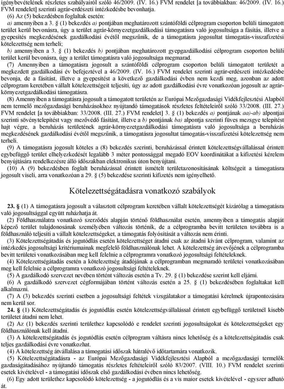 (1) bekezdés a) pontjában meghatározott szántóföldi célprogram csoporton belüli támogatott terület kerül bevonásra, úgy a terület agrár-környezetgazdálkodási támogatásra való jogosultsága a fásítás,