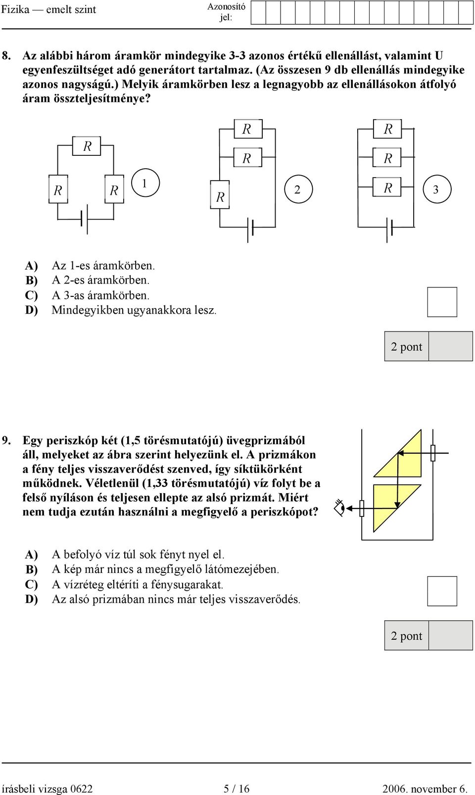 Egy periszkóp két (1,5 törésmutatójú) üvegprizmából áll, melyeket az ábra szerint helyezünk el. A prizmákon a fény teljes visszaverődést szenved, így síktükörként működnek.